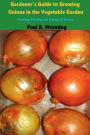Gardener's Guide to Growing Onions in the Vegetable Garden: Growing, Planting and Storage of Onions