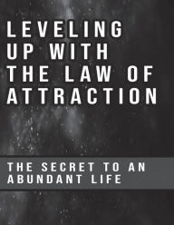 Title: Leveling Up With The Law of Attraction The Secret to an Abundant Life: The Secret to an Abundant Life, Author: Freya Fox