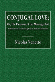 Title: Conjugal Love; or, the Pleasures of the Marriage Bed Considered in Several Chapters on Human Generation, Author: Nicolas Venette