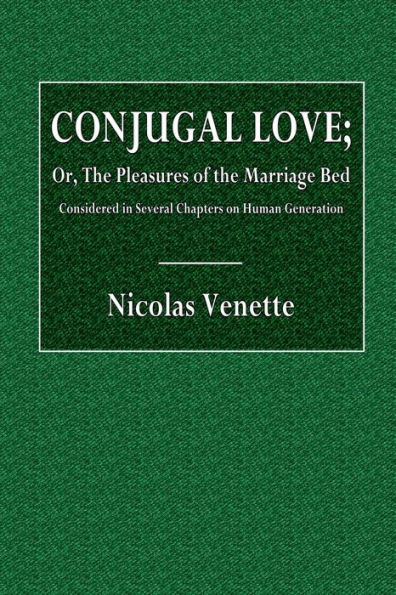 Conjugal Love; or, the Pleasures of the Marriage Bed Considered in Several Chapters on Human Generation