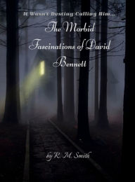 Title: The Morbid Fascinations of David Bennett, Author: R.M. Smith