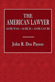 Title: The American Lawyer: As He Was - As He Is - As He Can Be:, Author: John R. Dos Passos