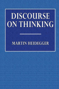 Title: Discourse on Thinking: A Translation of Gelassenheit, Author: Martin Heidegger