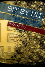 Title: Bit By Bit, Author: M D Hanley