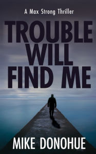 Title: Trouble Will Find Me, Author: Mike Donohue