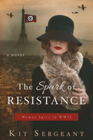 Title: The Spark of Resistance: Women Spies in WWII, Author: Kit Sergeant