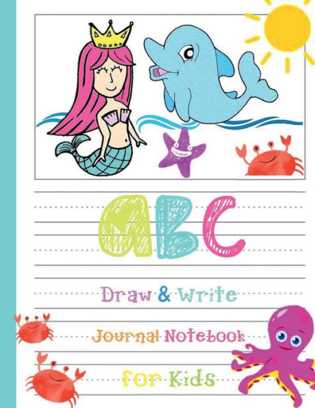 ABC Draw and Write - Sea Life Mermaid Dolphin Octopus Mead Composition Notebook Primary Journal Grade K-2: Handwriting Calligraphy Practice PreK & Kindergarten Workbook Preschool Activity Book - Lined Paper with Picture Space