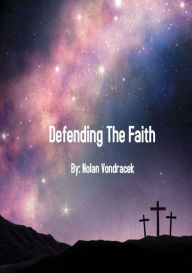 Title: Defending the Faith: The Christian's Handbook For Apologetics, Author: Nolan Vondracek