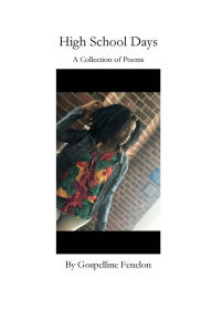 Title: High School Days: A Collection of Poems, Author: Gospelline Fenelon