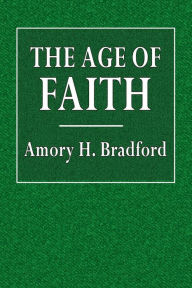 Title: The Age of Faith, Author: Amory H. Bradford