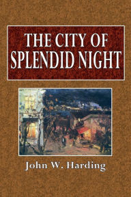 Title: The City of Splendid Night, Author: John W. Harding