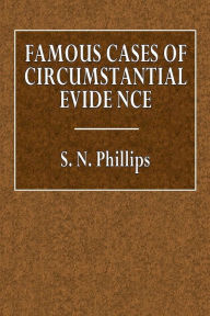 Title: Famous Cases of Circumstantial Evidence. With an Introduction on the Theory of Presumptive Proof., Author: S. N. Phillips