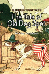 Title: The Tale of Old Dog Spot, Author: Arthur Scott Bailey