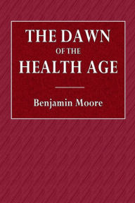 Title: The Dawn of the Health Age, Author: Benjamin Moore