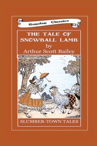 Title: The Tale of Snowball the Lamb: Slumber Town Tales, Author: Arthur Scott Bailey