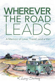 Books downloads for free pdf Wherever the Road Leads: A Memoir of Love, Travel, and a Van FB2 ePub PDB (English Edition) by K. Lang-Slattery, Thomas Slattery