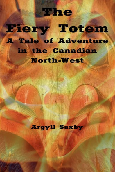 the Fiery Totem (Illustrated): A Tale of Adventure Canadian North-West