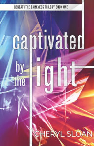 Title: Captivated by the Light: Beneath the Darkness Trilogy, Author: Cheryl Sloan