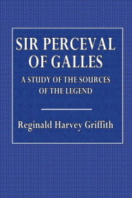 Title: Sir Perceval of Galles: A Study of the Sources of the Legend:, Author: Reginald Harvey Griffith
