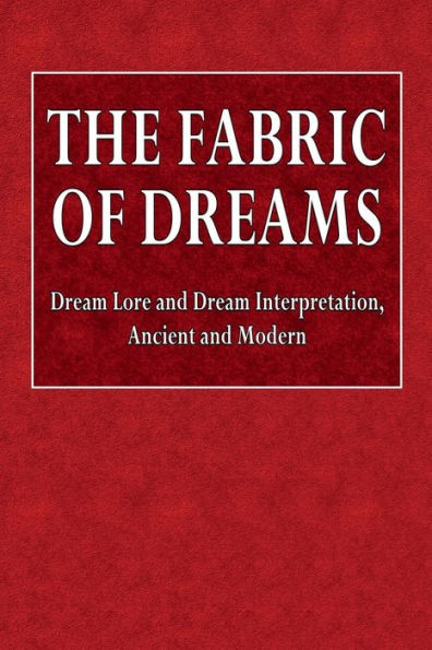 The Fabric of Dreams: Dream Lor, Dream Interpretarion, Ancient and Modern: