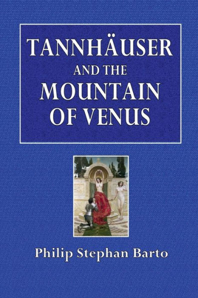 Tannhï¿½user and the Mountain of Venus: A Study in the Legend of the Germanic Paradise: