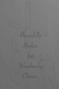 Title: Beautifully broken but wondrously chosen, Author: Jessica Hershey