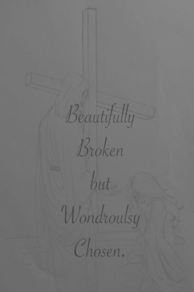 Beautifully broken but wondrously chosen