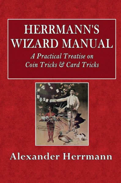 Herrmann's Wizard Manual: A Practical Treatise on Coin Tricks & Card Tricks: