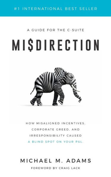 Misdirection: How Misaligned Incentives, Corporate Greed and Irresponsibility Caused a Blind Spot on Your P&L