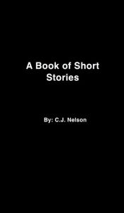 Title: A Book of Short Stories: Book 1, Author: C.J. Nelson