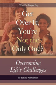 Title: Get Over It, You're Not the Only One?: Overcoming Life's Challenges, Author: Tynisa Merkerson
