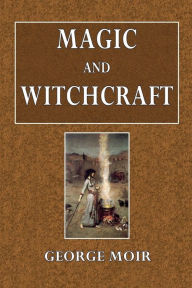 Title: Magic and Witchcraft, Author: George Moir