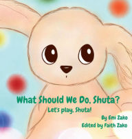 Title: What Should We Do, Shuta?: Let's Play, Shuta!, Author: Emi Zako