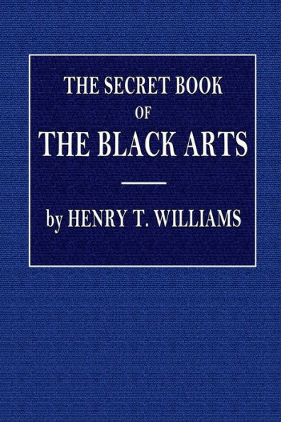The Secret Book of the Black Arts: Containing all that Is Known upon the Occult Sciences of Daemonology, Spirit Rappings:Witchcraft, Sorcery, Astrology, Palmistry, Mind Reading, Spiritualism, Table Turning, Ghosts And Apparitions, Omens