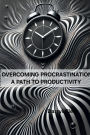 Overcoming Procrastination: A Path to Productivity