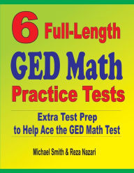Title: 6 Full-Length GED Math Practice Tests: Extra Test Prep to Help Ace the GED Math Test, Author: Michael Smith