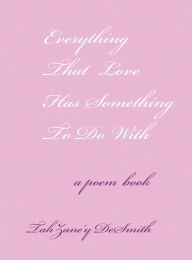 Title: Everything That Love Has Something To Do With, Author: Tahzane'y Desmith