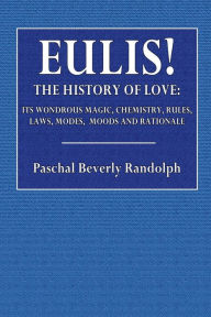 Title: Eulis! The History of Love: Its Wondrous Magic, Chemistry, Rules, Laws, Modes, Moods And Rationale:Being the Third Revelation of Soul and Sex also, Reply to 