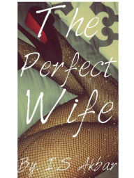 Title: The Perfect Wife, Author: I.S Akbar