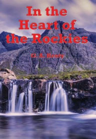 Title: In the Heart of the Rockies (Illustrated): A Story of Adventure in Colorado, Author: George Alfred Henty