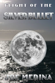 Title: FLIGHT of the SILVER BULLET, Author: Joe Medina