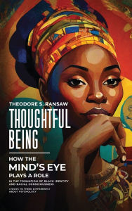 Free books to download for ipad 2 Thoughtful Being - How The Mind's Eye Plays A Role In The Formation Of Black Identity And Racial Consciousness: 3 ways to think about Psychology differently PDB by Theodore S. Ransaw
