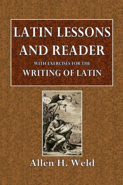 Latin Lessons and Reader, With Exercises for the Writing of Latin: Introductory to Andrews and Stoddard's and Bullions' Latin Grammars, And Also to Nepos or Cï¿½sar, and Krebs' Guide