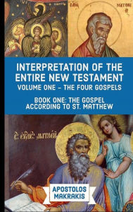 Title: Interpretation of the Entire New Testament: Volume 1 - The Four Gospels, Book 1: The Gospel According to St. Matthew, Author: Apostolos Makrakis