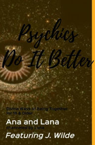 Title: Psychics Do It Better: Divine Ways of Being Together for 18 & Older, Author: Ana And Lana Gilbert