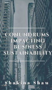 Title: Conundrums Impacting Business Sustainability: Three areas to support business longevity, Author: Shakina Shaw