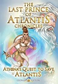 Title: The Last Prince of Atlantis Chronicles Book III: Athena's Quest To Save Atlantis, Author: Leonard Clifton