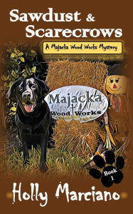 Title: Sawdust & Scarecrows: A Majacka Wood Works Mystery, Author: Holly Marciano