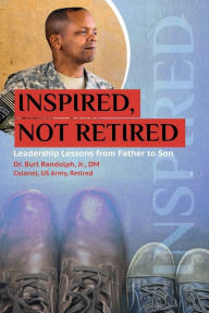 Title: Inspired, Not Retired: Leadership Lessons from Father to Son, Author: Jr. DM Dr. Burl Randolph
