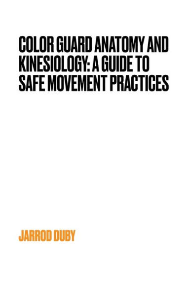 Color Guard Anatomy and Kinesiology: A Guide to Safe Movement Practices: